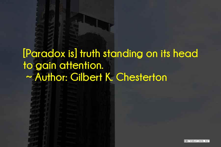 Gilbert K. Chesterton Quotes: [paradox Is] Truth Standing On Its Head To Gain Attention.