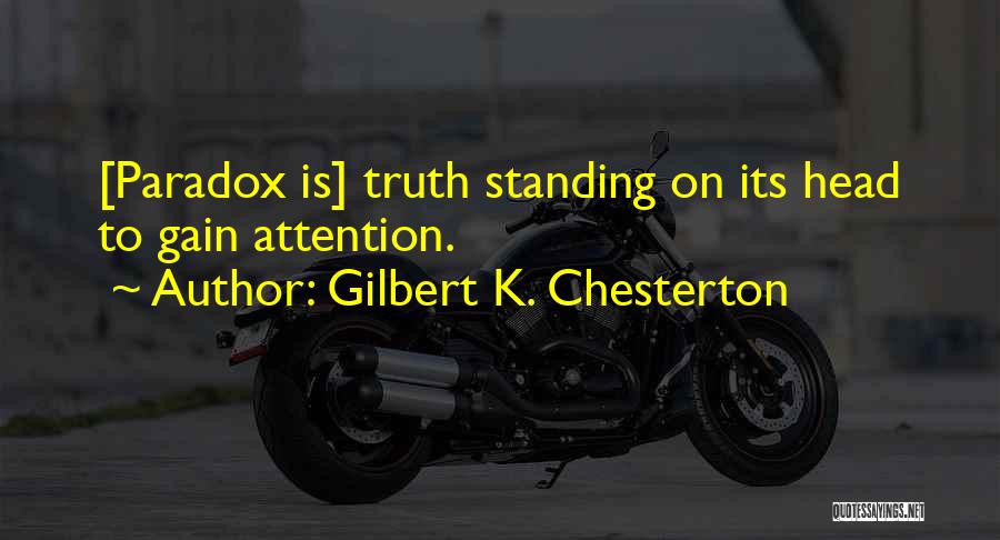 Gilbert K. Chesterton Quotes: [paradox Is] Truth Standing On Its Head To Gain Attention.