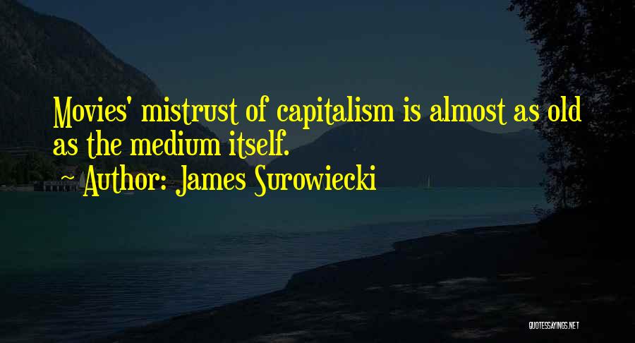 James Surowiecki Quotes: Movies' Mistrust Of Capitalism Is Almost As Old As The Medium Itself.