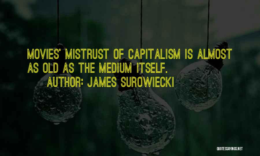 James Surowiecki Quotes: Movies' Mistrust Of Capitalism Is Almost As Old As The Medium Itself.