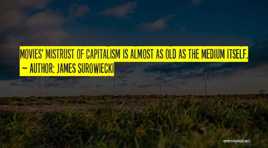 James Surowiecki Quotes: Movies' Mistrust Of Capitalism Is Almost As Old As The Medium Itself.