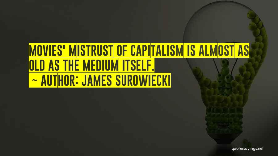 James Surowiecki Quotes: Movies' Mistrust Of Capitalism Is Almost As Old As The Medium Itself.