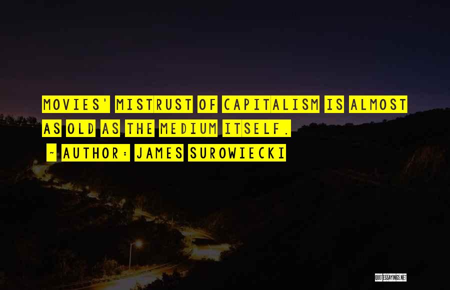 James Surowiecki Quotes: Movies' Mistrust Of Capitalism Is Almost As Old As The Medium Itself.