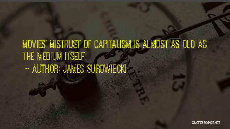 James Surowiecki Quotes: Movies' Mistrust Of Capitalism Is Almost As Old As The Medium Itself.