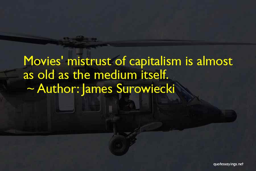 James Surowiecki Quotes: Movies' Mistrust Of Capitalism Is Almost As Old As The Medium Itself.
