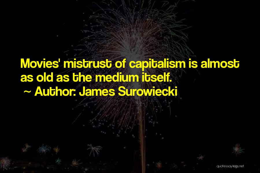 James Surowiecki Quotes: Movies' Mistrust Of Capitalism Is Almost As Old As The Medium Itself.