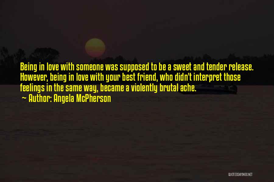 Angela McPherson Quotes: Being In Love With Someone Was Supposed To Be A Sweet And Tender Release. However, Being In Love With Your