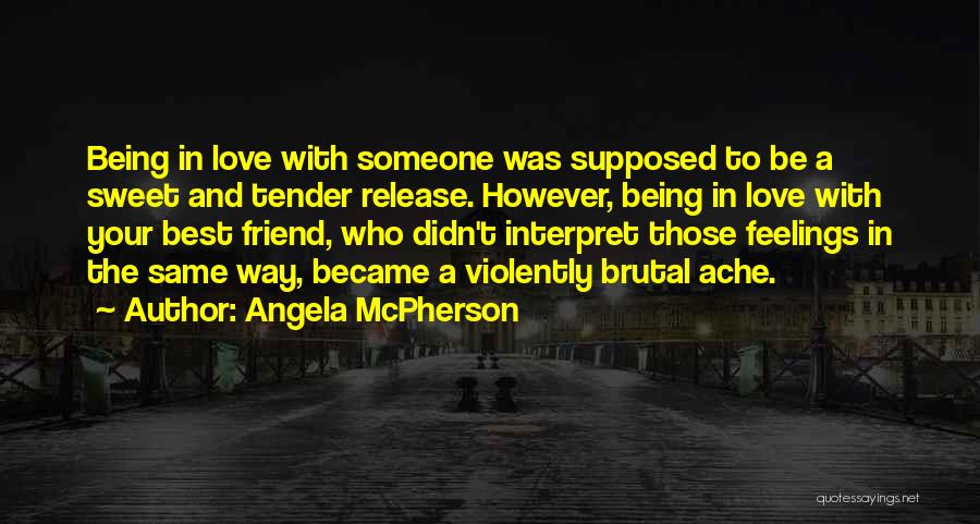 Angela McPherson Quotes: Being In Love With Someone Was Supposed To Be A Sweet And Tender Release. However, Being In Love With Your