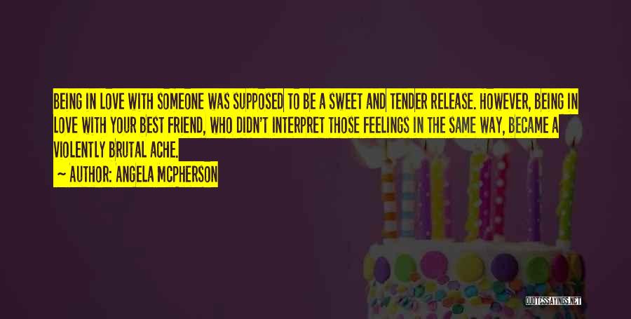 Angela McPherson Quotes: Being In Love With Someone Was Supposed To Be A Sweet And Tender Release. However, Being In Love With Your