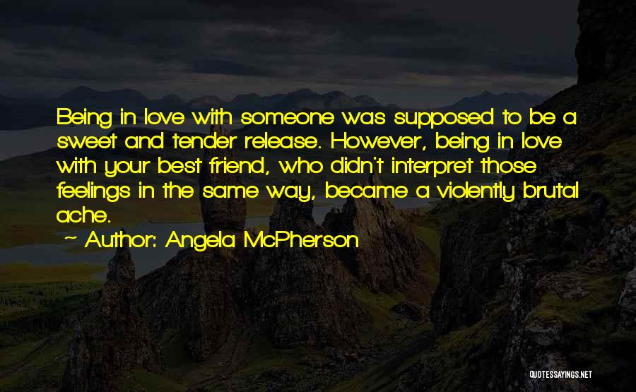 Angela McPherson Quotes: Being In Love With Someone Was Supposed To Be A Sweet And Tender Release. However, Being In Love With Your