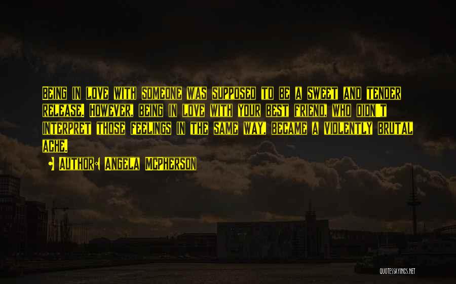 Angela McPherson Quotes: Being In Love With Someone Was Supposed To Be A Sweet And Tender Release. However, Being In Love With Your