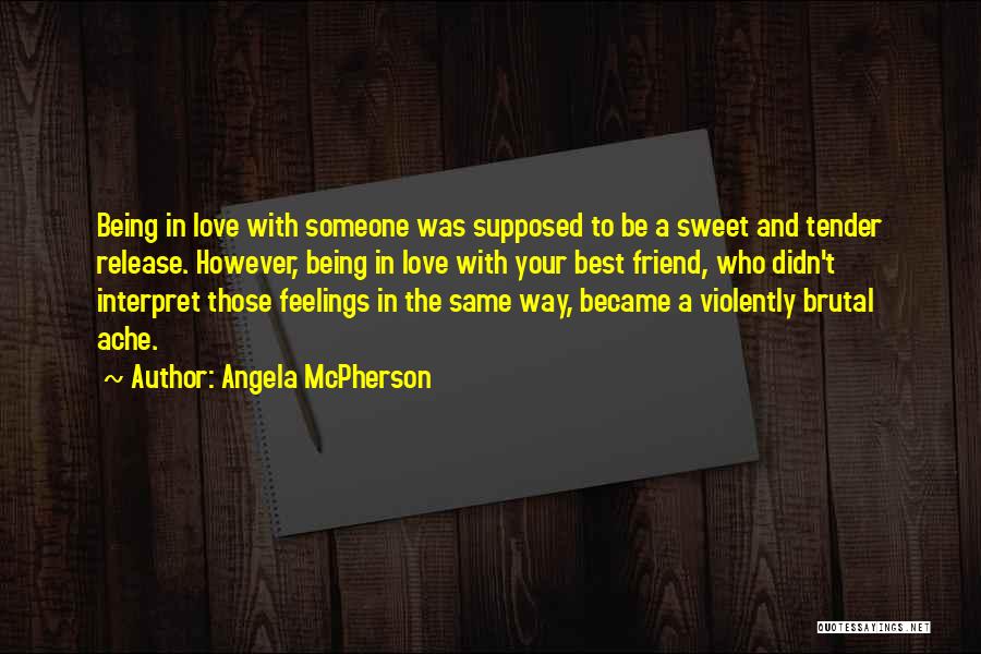 Angela McPherson Quotes: Being In Love With Someone Was Supposed To Be A Sweet And Tender Release. However, Being In Love With Your