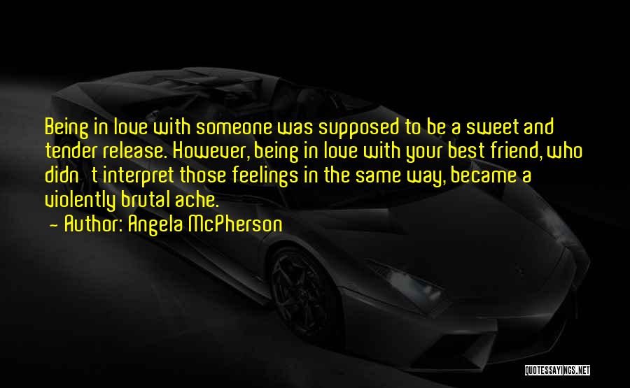 Angela McPherson Quotes: Being In Love With Someone Was Supposed To Be A Sweet And Tender Release. However, Being In Love With Your