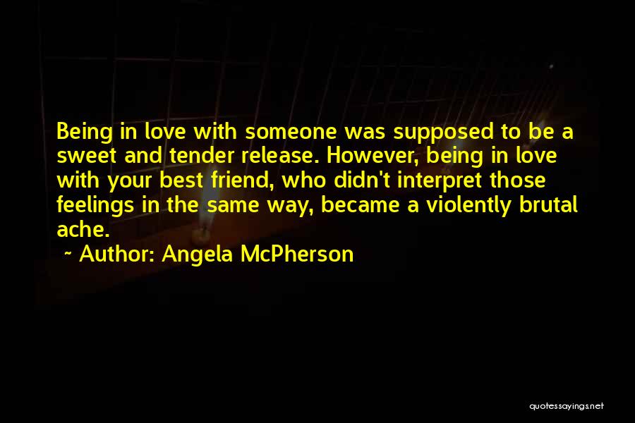 Angela McPherson Quotes: Being In Love With Someone Was Supposed To Be A Sweet And Tender Release. However, Being In Love With Your