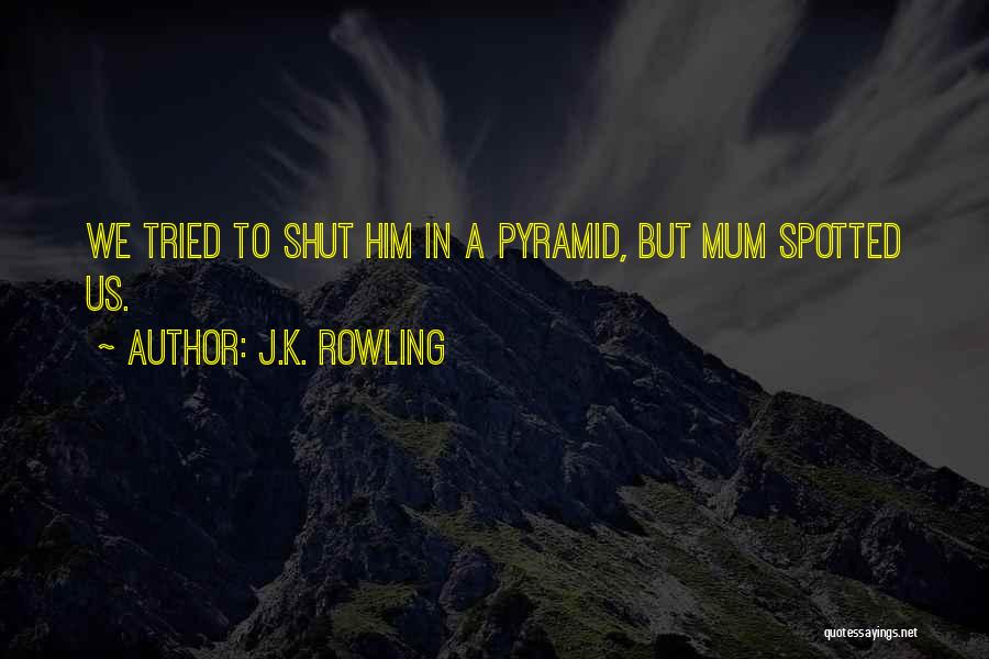 J.K. Rowling Quotes: We Tried To Shut Him In A Pyramid, But Mum Spotted Us.