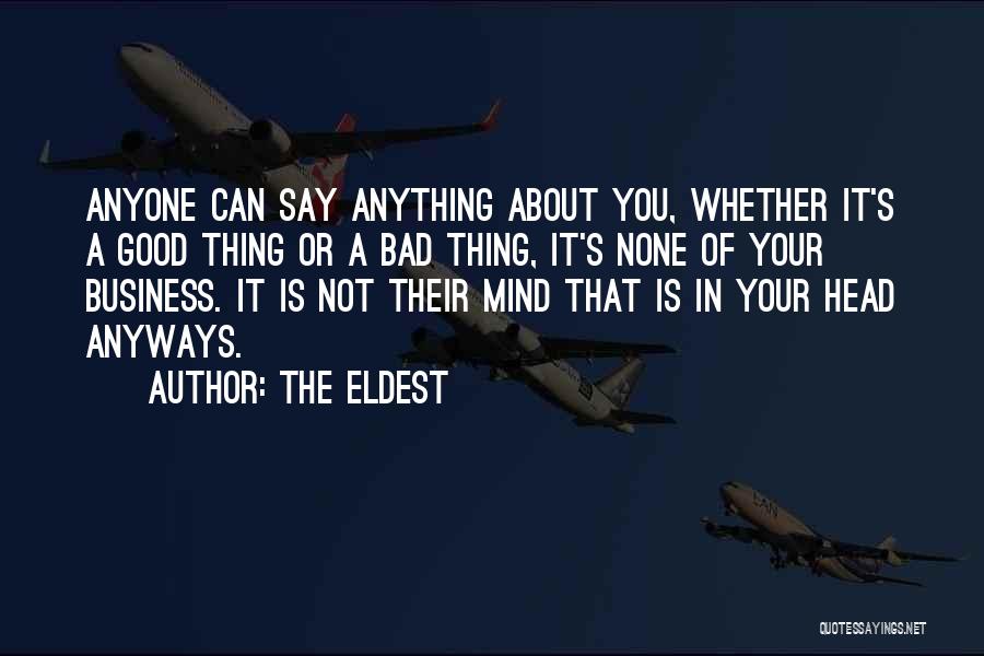 The Eldest Quotes: Anyone Can Say Anything About You, Whether It's A Good Thing Or A Bad Thing, It's None Of Your Business.