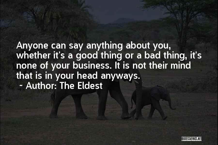 The Eldest Quotes: Anyone Can Say Anything About You, Whether It's A Good Thing Or A Bad Thing, It's None Of Your Business.