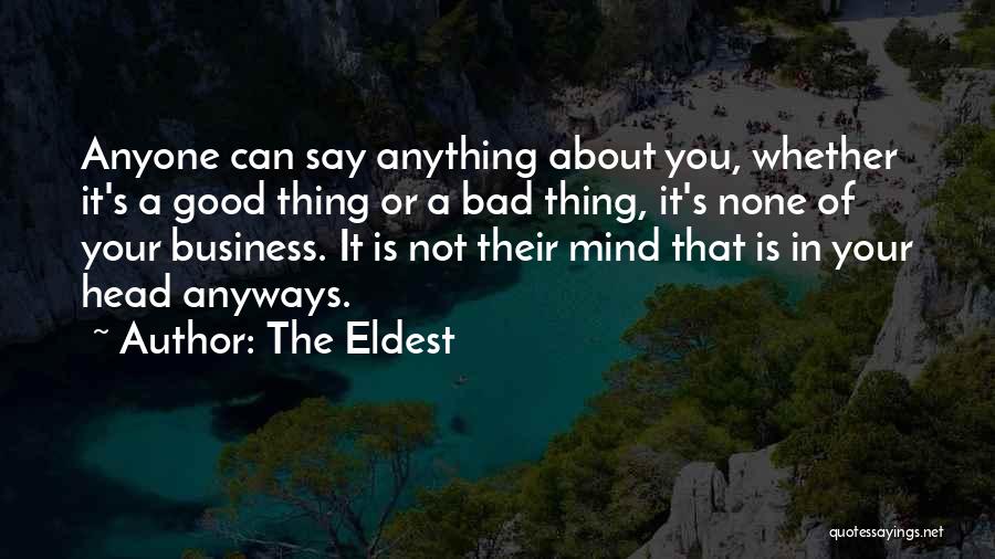 The Eldest Quotes: Anyone Can Say Anything About You, Whether It's A Good Thing Or A Bad Thing, It's None Of Your Business.