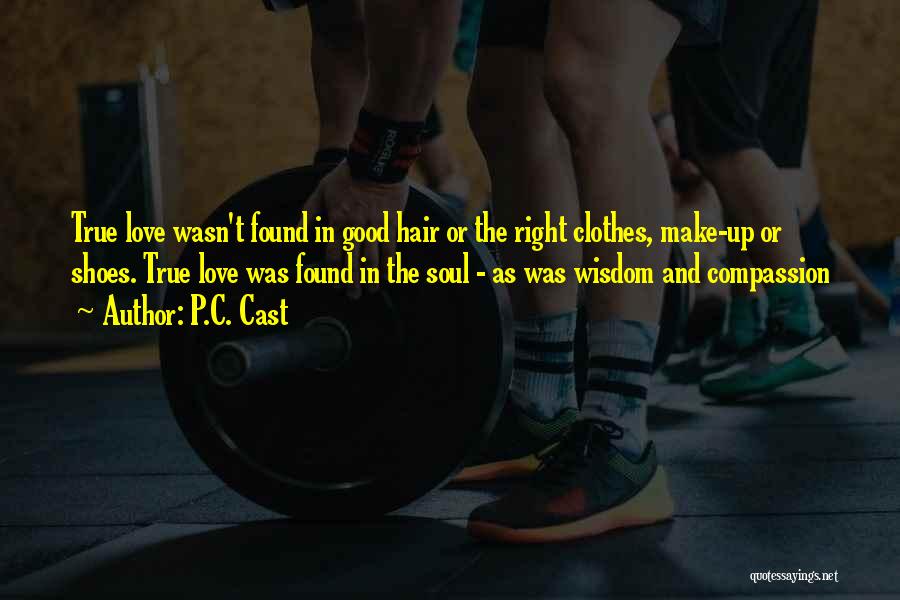 P.C. Cast Quotes: True Love Wasn't Found In Good Hair Or The Right Clothes, Make-up Or Shoes. True Love Was Found In The