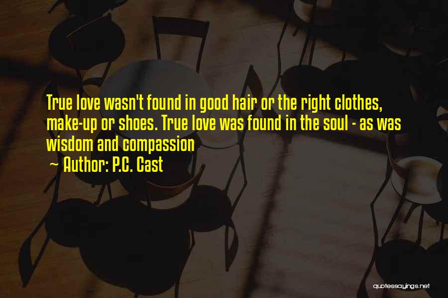 P.C. Cast Quotes: True Love Wasn't Found In Good Hair Or The Right Clothes, Make-up Or Shoes. True Love Was Found In The