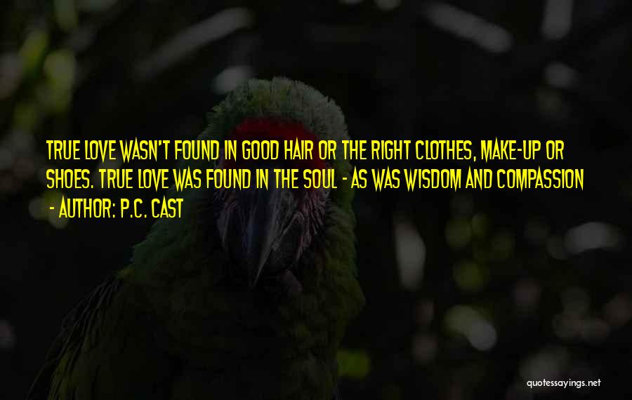 P.C. Cast Quotes: True Love Wasn't Found In Good Hair Or The Right Clothes, Make-up Or Shoes. True Love Was Found In The