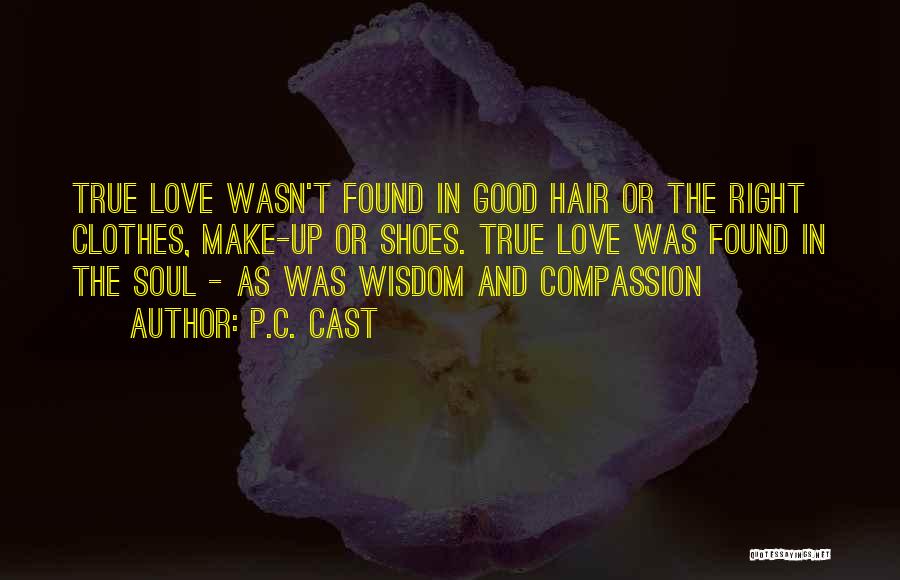 P.C. Cast Quotes: True Love Wasn't Found In Good Hair Or The Right Clothes, Make-up Or Shoes. True Love Was Found In The