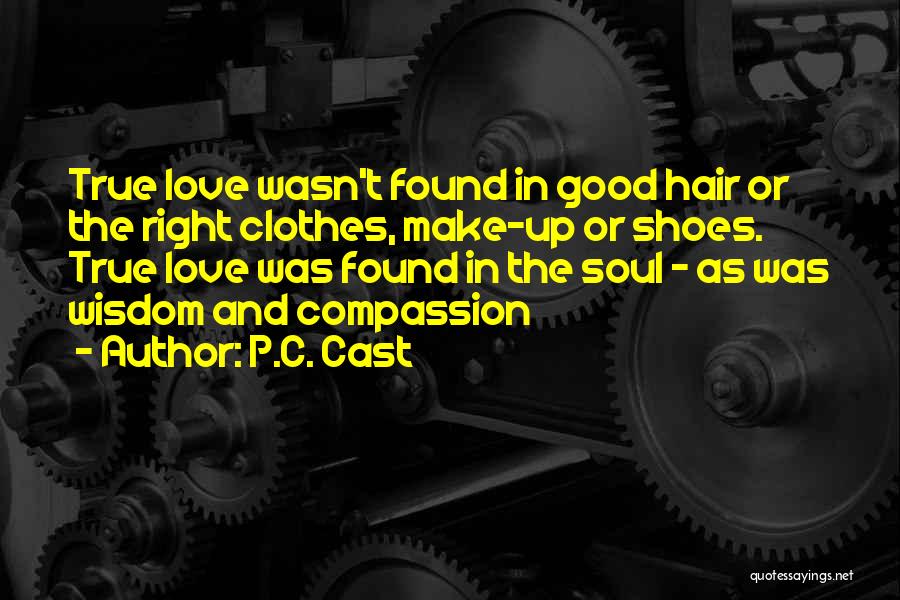 P.C. Cast Quotes: True Love Wasn't Found In Good Hair Or The Right Clothes, Make-up Or Shoes. True Love Was Found In The
