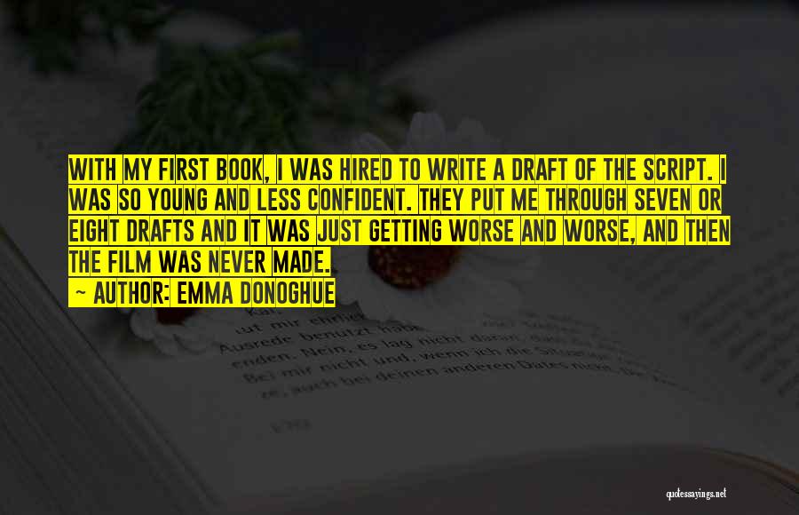 Emma Donoghue Quotes: With My First Book, I Was Hired To Write A Draft Of The Script. I Was So Young And Less