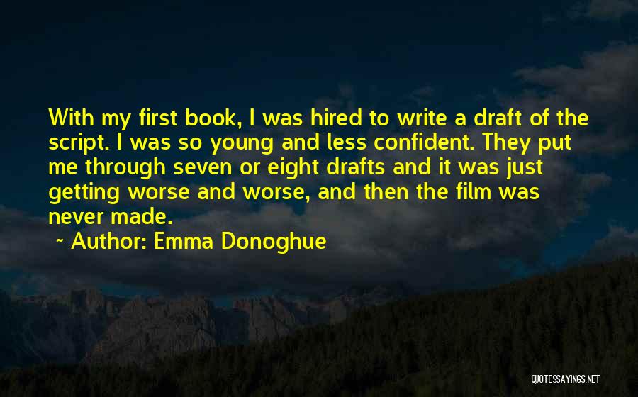 Emma Donoghue Quotes: With My First Book, I Was Hired To Write A Draft Of The Script. I Was So Young And Less