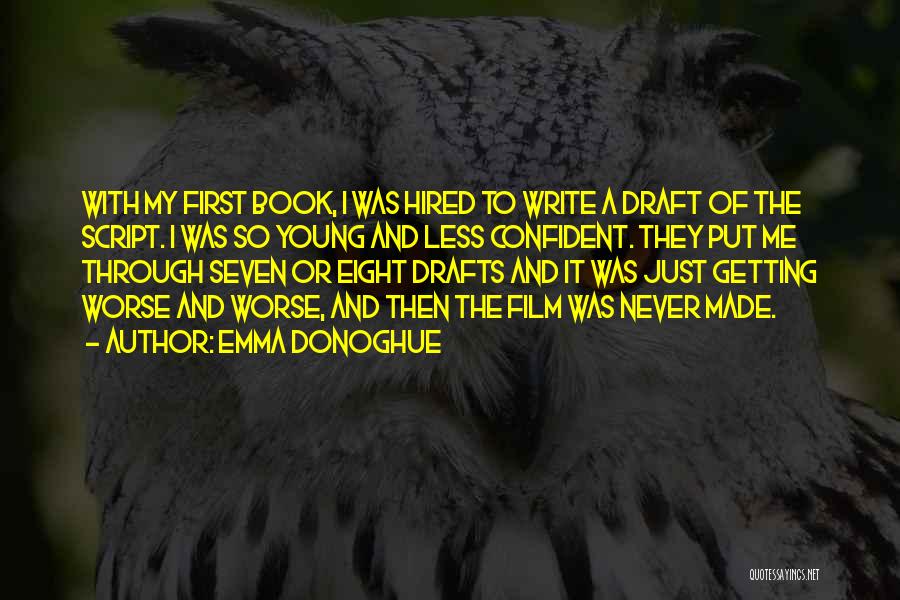 Emma Donoghue Quotes: With My First Book, I Was Hired To Write A Draft Of The Script. I Was So Young And Less