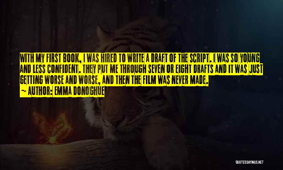 Emma Donoghue Quotes: With My First Book, I Was Hired To Write A Draft Of The Script. I Was So Young And Less