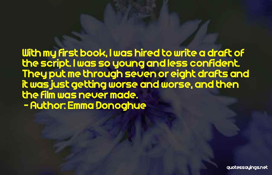 Emma Donoghue Quotes: With My First Book, I Was Hired To Write A Draft Of The Script. I Was So Young And Less