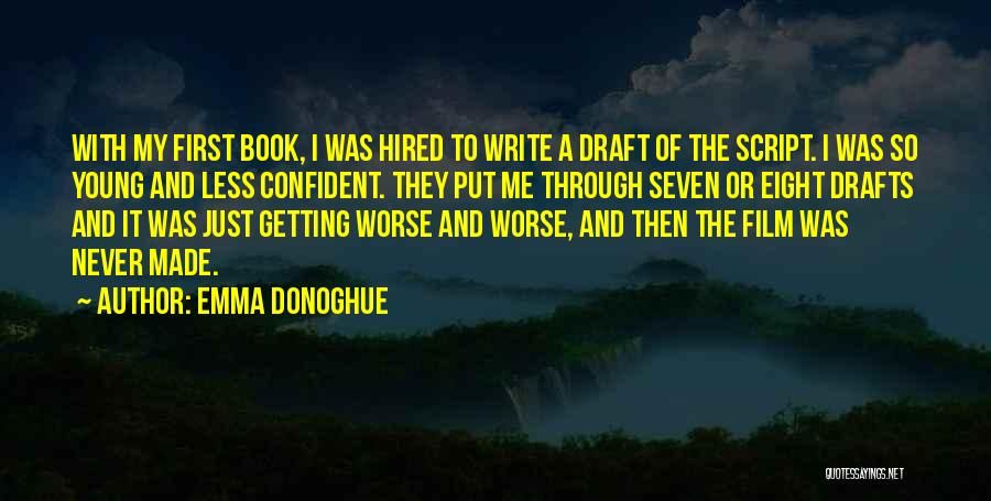 Emma Donoghue Quotes: With My First Book, I Was Hired To Write A Draft Of The Script. I Was So Young And Less