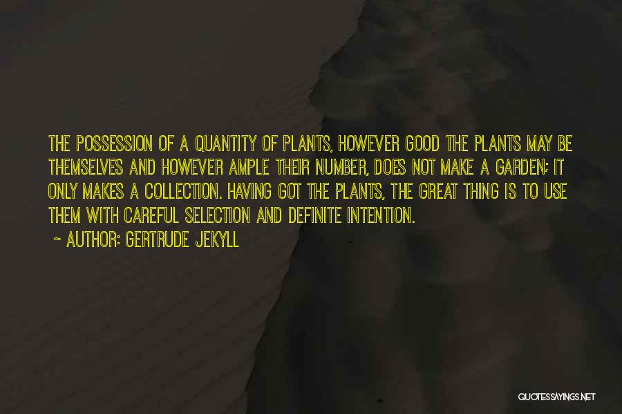 Gertrude Jekyll Quotes: The Possession Of A Quantity Of Plants, However Good The Plants May Be Themselves And However Ample Their Number, Does