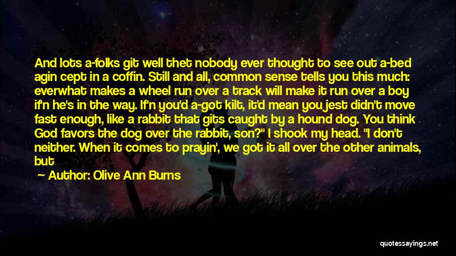 Olive Ann Burns Quotes: And Lots A-folks Git Well Thet Nobody Ever Thought To See Out A-bed Agin Cept In A Coffin. Still And