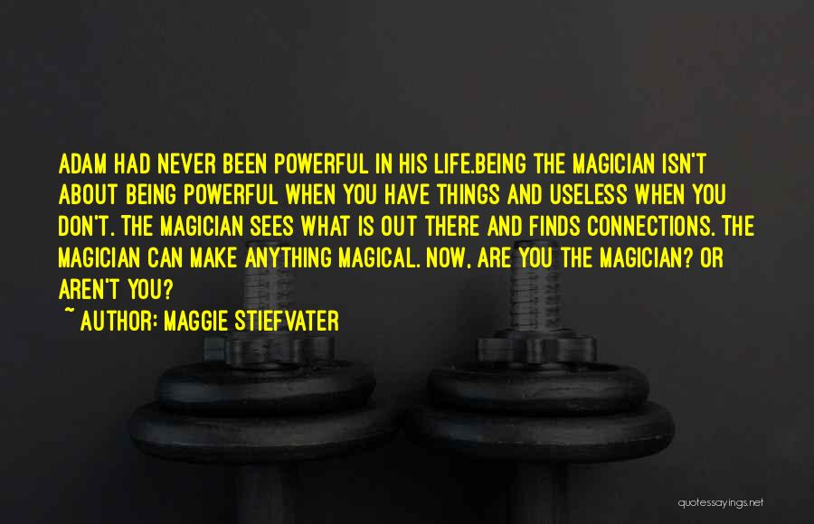 Maggie Stiefvater Quotes: Adam Had Never Been Powerful In His Life.being The Magician Isn't About Being Powerful When You Have Things And Useless