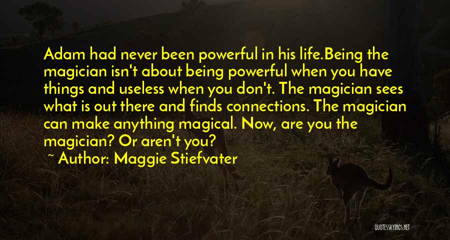 Maggie Stiefvater Quotes: Adam Had Never Been Powerful In His Life.being The Magician Isn't About Being Powerful When You Have Things And Useless