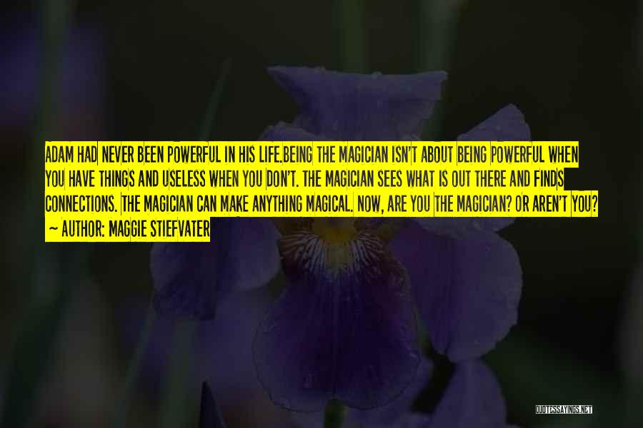 Maggie Stiefvater Quotes: Adam Had Never Been Powerful In His Life.being The Magician Isn't About Being Powerful When You Have Things And Useless
