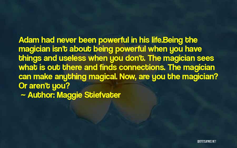 Maggie Stiefvater Quotes: Adam Had Never Been Powerful In His Life.being The Magician Isn't About Being Powerful When You Have Things And Useless