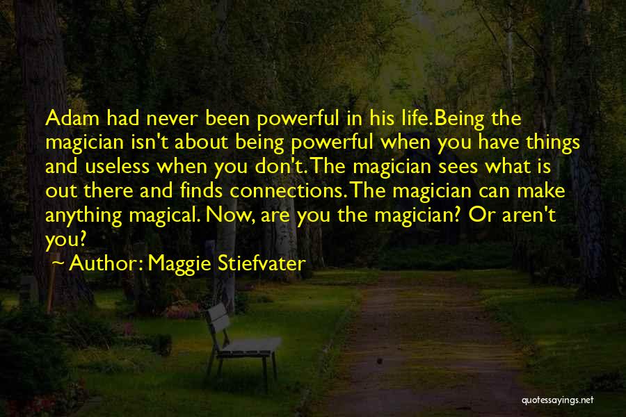 Maggie Stiefvater Quotes: Adam Had Never Been Powerful In His Life.being The Magician Isn't About Being Powerful When You Have Things And Useless