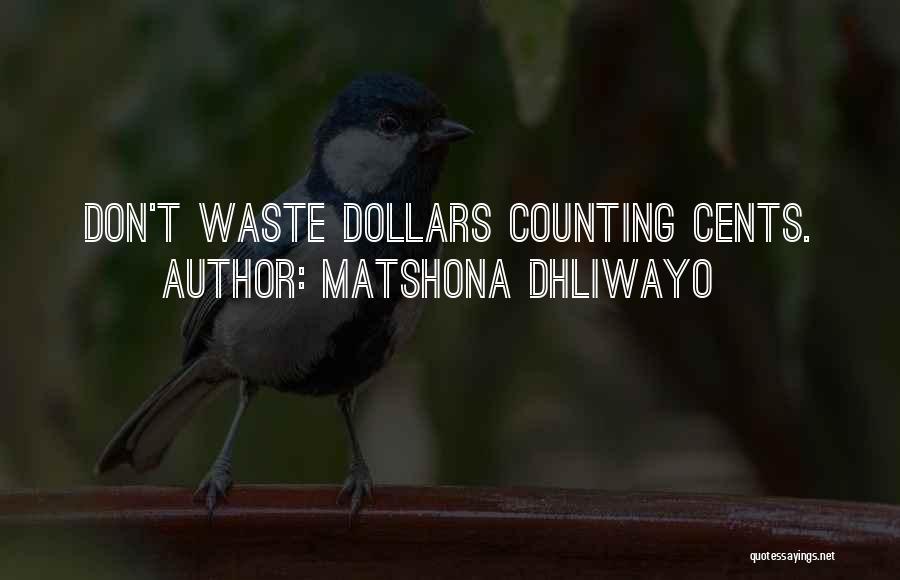 Matshona Dhliwayo Quotes: Don't Waste Dollars Counting Cents.