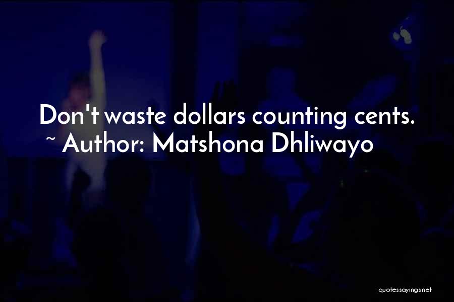 Matshona Dhliwayo Quotes: Don't Waste Dollars Counting Cents.