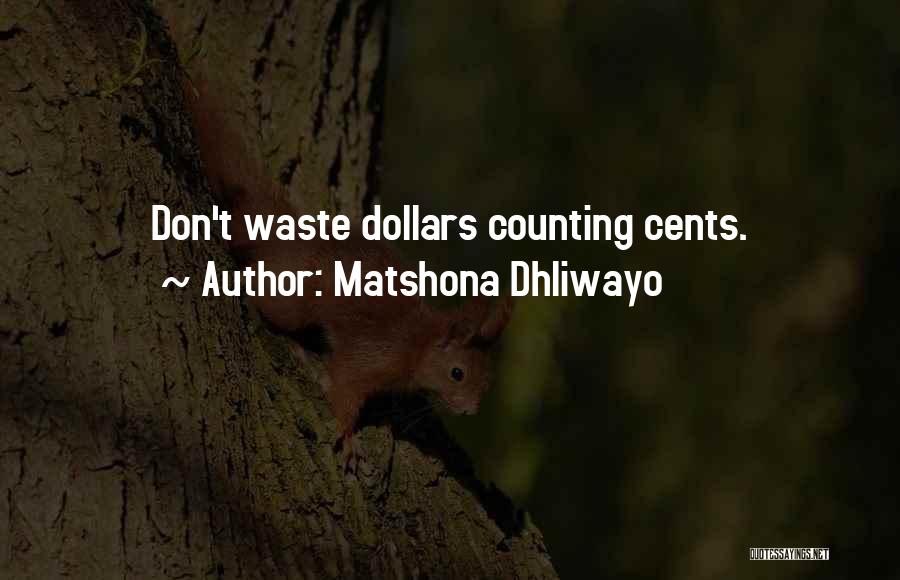 Matshona Dhliwayo Quotes: Don't Waste Dollars Counting Cents.