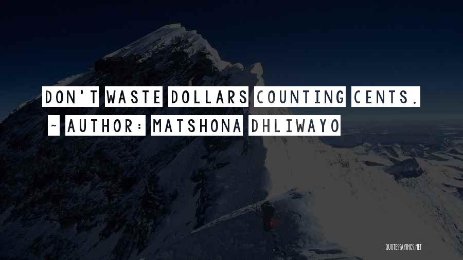 Matshona Dhliwayo Quotes: Don't Waste Dollars Counting Cents.