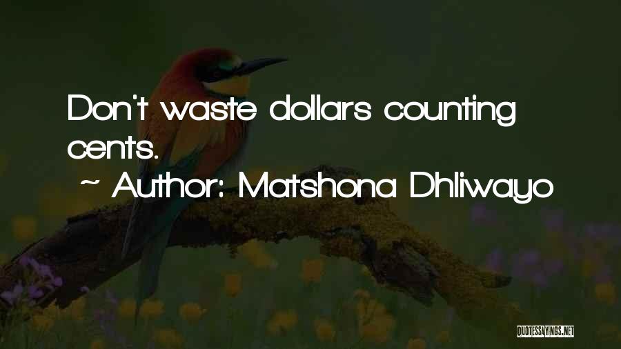 Matshona Dhliwayo Quotes: Don't Waste Dollars Counting Cents.