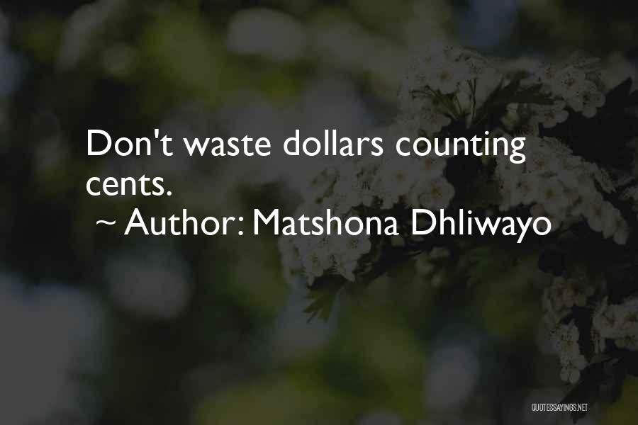 Matshona Dhliwayo Quotes: Don't Waste Dollars Counting Cents.