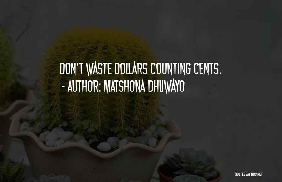 Matshona Dhliwayo Quotes: Don't Waste Dollars Counting Cents.