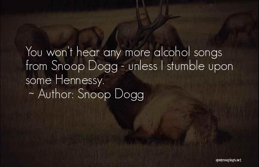 Snoop Dogg Quotes: You Won't Hear Any More Alcohol Songs From Snoop Dogg - Unless I Stumble Upon Some Hennessy.