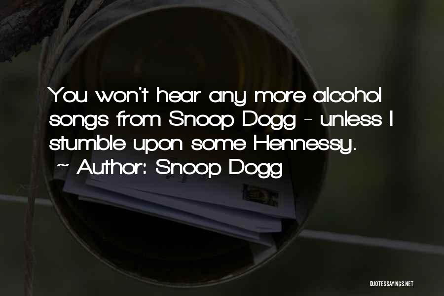 Snoop Dogg Quotes: You Won't Hear Any More Alcohol Songs From Snoop Dogg - Unless I Stumble Upon Some Hennessy.