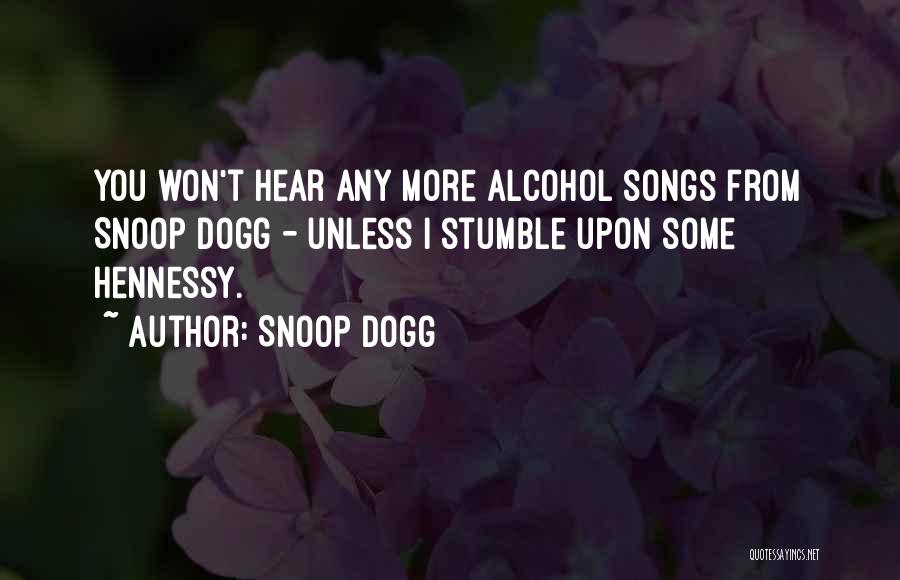 Snoop Dogg Quotes: You Won't Hear Any More Alcohol Songs From Snoop Dogg - Unless I Stumble Upon Some Hennessy.